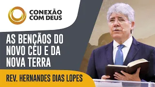 As bençãos do novo céu e da nova terra | Conexão com Deus | Rev. Hernandes Dias Lopes