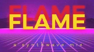 -----FLAME-----   a synthwave mix