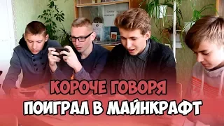 КОРОЧЕ ГОВОРЯ, ПОИГРАЛ В МАЙНКРАФТ