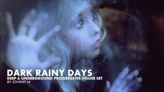 Dark Rainy Days | 2017 Deep & Underground Progressive House Set | Mixed By Johnny M