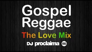 GOSPEL REGGAE The Love Mix  - DJ Proclaima Gospel Reggae Praise and Worship Mix