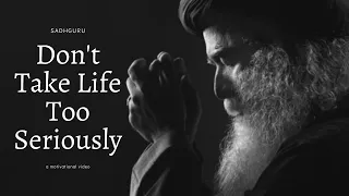 Don't Take Life Too Seriously ~ Sadhguru