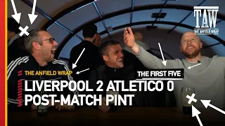 Liverpool 2 Atletico Madrid 0 | Post-Match Pint | First Five