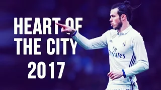 Gareth Bale - Heart Of The City | Skills & Goals | 2016/2017 HD