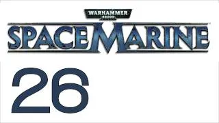 Прохождение Warhammer 40000: Space Marine (с живым комментом) Ч. 26