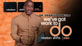 We've Got Work To Do // RelationSHIFTS Part. 3 // Dr. Dharius Daniels