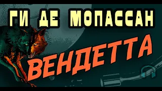 МОПАССАН - ВЕНДЕТТА :: СТРАШНОЕ ГОРЕ И ЖЕСТОКАЯ ИЗОБРЕТАТЕЛЬНОСТЬ [АУДИОКНИГА], читает А. Годин