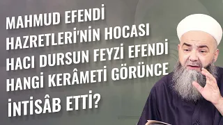 Mahmud Efendi Hazretleri'nin Hocası Hacı Dursun Feyzi Efendi Hangi Kerâmeti Görünce İntisâb Etti?