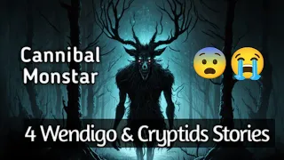 4 Real Wendigo & Cryptids Encounter Stories ( New Stories)