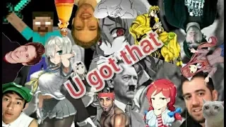 ♫u got that♫-anime/youtuber- compilation-mix-crossover