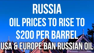 RUSSIA - OIL PRICES to Rise to $200 Per Barrel as USA & Europe BAN RUSSIAN OIL