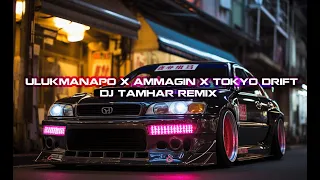 ULUKMANAPO x TOKYO DRIFT x AMMAGIN x DJ TAMHAR REMIX