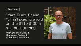 Start, Build, Scale: 15 mistakes to avoid on the $1 to $100m revenue journey with Stephen Millard