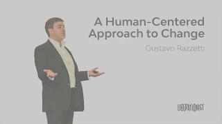 A Human centered approach to change   Gustavo Razzetti