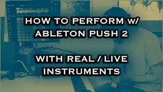 How To Perform (and loop) with Ableton Push 2 (With Real /  Live Instruments)