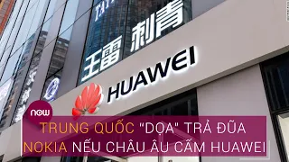 Trung Quốc "dọa" trả đũa Nokia nếu châu Âu cấm Huawei | VTC Now