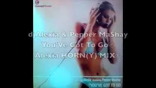 djAlexia&PepperMaShay  "You've Got To Go"  Alexia' Horn (Y) Mix