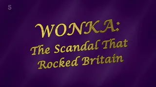 Wonka: The Scandal That Rocked Britain – Channel 5 Documentary