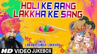 HOLI SPECIAL 2018 I Holi Ke Rang Lakkha Ke Sang I LAKHBIR SINGH LAKKHA I HD Video Songs Juke Box