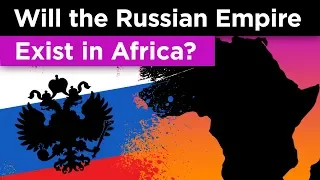 The Crazy Plan to Recreate the Russian Empire in Africa