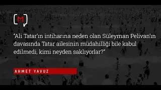Ahmet Yavuz: “Ali Tatar'ın intiharına neden olan Süleyman Pehlivan'ın davasında Tatar ail.."”
