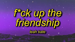 Leah Kate - F*ck Up The Friendship (Lyrics) | let's f up the friendship come get in my head