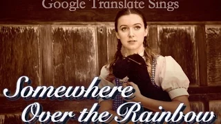 Google Translate Sings: "Somewhere Over the Rainbow" from the Wizard of Oz