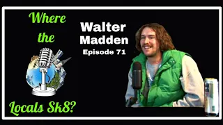 Where The Locals Sk8 Episode 71: Walter Madden (Skateboarding Podcast)