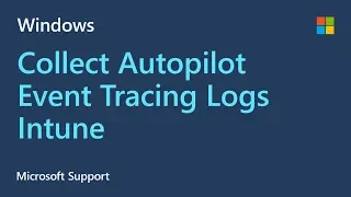 How to collect Windows Autopilot Event Tracing Logs | Microsoft | Intune