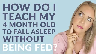 How do I teach my 4-month old to fall asleep without being fed?