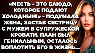 Месть - это блюдо, которое подают холодным - подумала жена, застав сестрицу с мужем в...