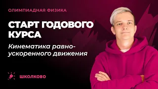 Старт годового курса по олимпиадной физике | Кинематика равноускоренного движения