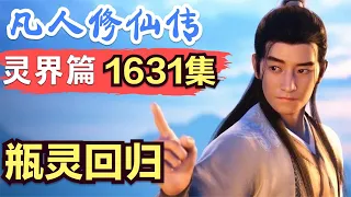 【凡人修仙传】灵界篇：1631集 瓶灵回归      凡人修仙传剧情讲解 凡人修仙分析 凡人修仙传原著小说解析 凡人修仙传小说解读