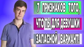 7 ПРИЗНАКОВ того,что ты для девушки ЗАПАСНОЙ ВАРИАНТ.Узнай!!