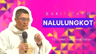 MUST WATCH HOMILY!!! BAKIT TAYO NALULUNGKOT? FR. JOWEL JOMARSUS GATUS