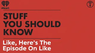 Like, here's the episode on "like" | STUFF YOU SHOULD KNOW