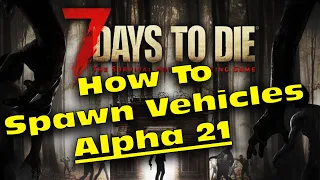 7 Days to die Alpha 21 How to Spawn vehicles - 7D2D A21 How to spawn vehicles - Creative and Debug