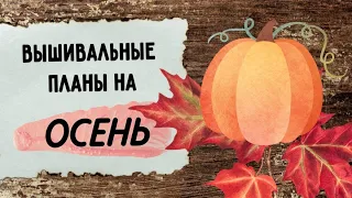 115. Вышивальные планы на ОСЕНЬ | Старты, финиши, продвижения | Вышивка крестом