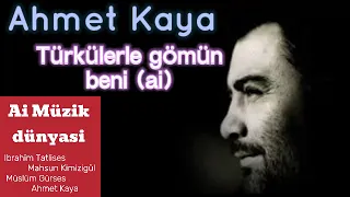 Ahmet Kaya - Türkülerle gömün beni (ai)