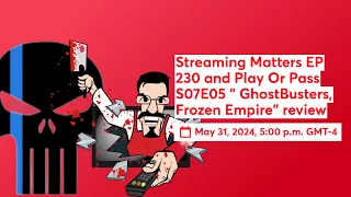 Streaming Matters EP 230 and Play Or Pass S07E05 " GhostBusters, Frozen Empire" review