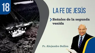 18. La Fe de Jesús - Señales de la segunda venida / Pr. Alejandro Bullón