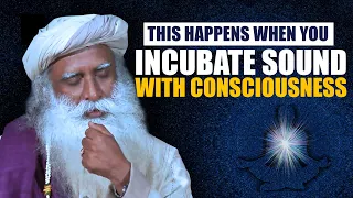 What Happens When You Incubate Refined Sound With Your Consciousness  | Sadhguru