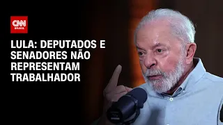 Lula: Deputados e senadores não representam trabalhador | CNN 360º