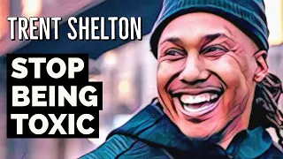 STOP BEING TOXIC | TRENT SHELTON | MOTIVATIONAL VIDEO