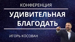 Удивительная благодать.  Игорь Косован. 7 дней конференции