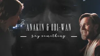 obi-wan & anakin | say something, i'm giving up on you
