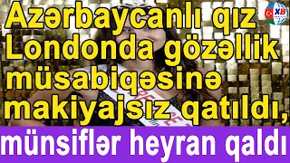 Azərbaycanlı qız Londonda gözəllik müsabiqəsinə makiyajsız qatıldı, münsiflər heyran qaldı