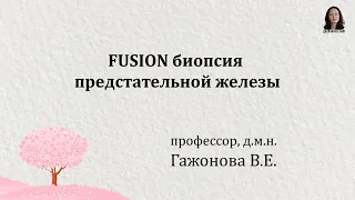 FUSION биопсия предстательной железы. Профессор Гажонова В.Е.