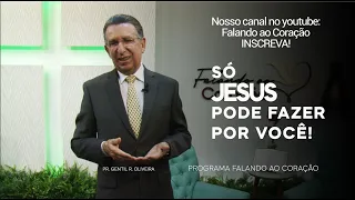 SÓ JESUS PODE FAZER POR VOCÊ! | Programa Falando ao Coração | PR. Gentil R. Oliveira.