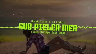 BURAK YETER & DJ ENDRIU - SUB PIELEA MEA (FILIP PHILIPS EDIT 2020)
